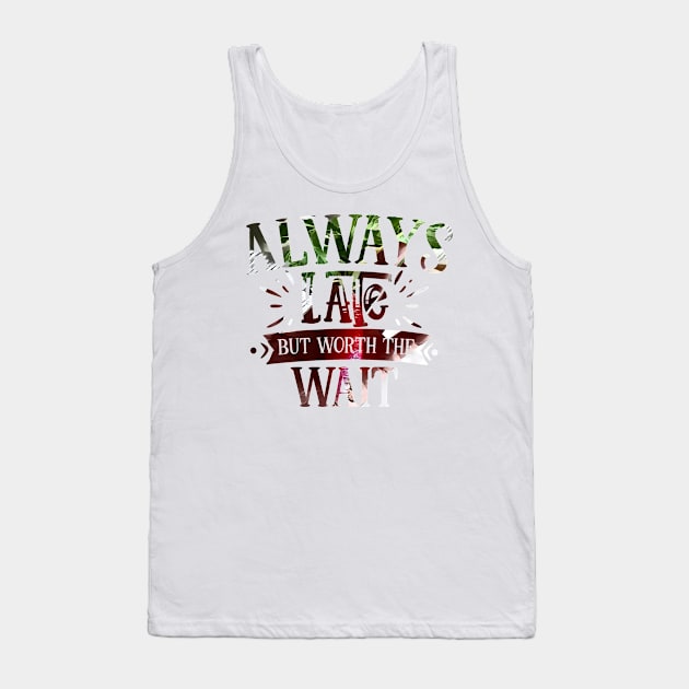 Always late but worth the wait Tank Top by PsyCave